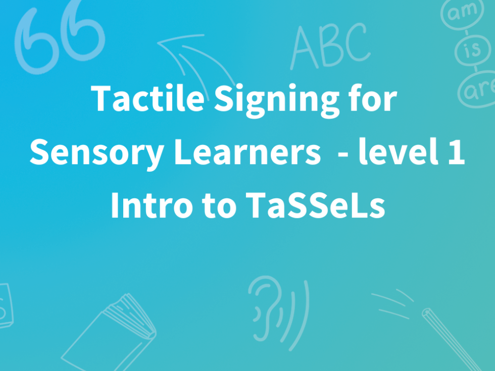Tactile Signing for Sensory Learners Intro to TaSSeLs Soundswell Speech